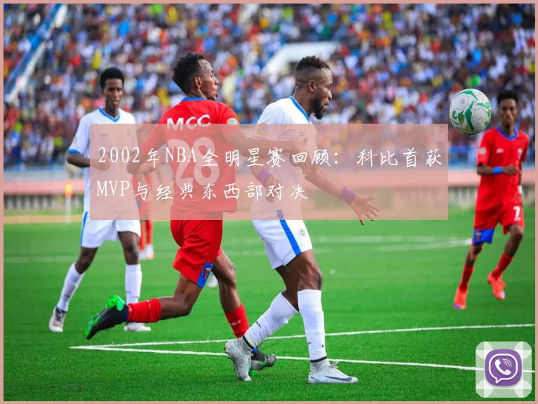 2002年NBA全明星赛回顾：科比首获MVP与经典东西部对决
