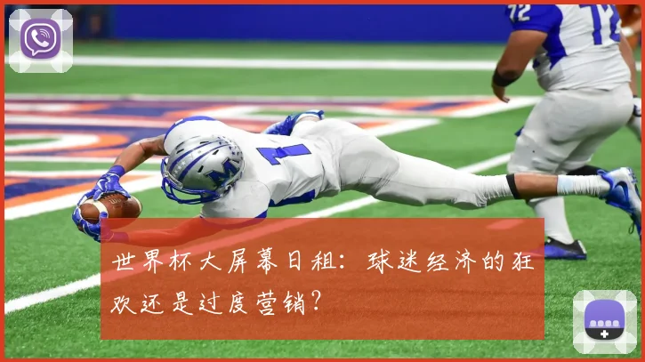 世界杯大屏幕日租:球迷经济的狂欢还是过度营销?