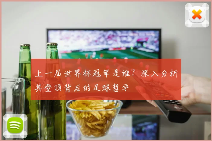 上一届世界杯冠军是谁？深入分析其登顶背后的足球哲学
